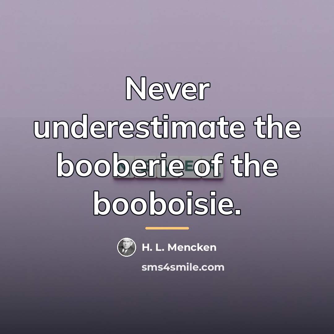 “Never underestimate the booberie of the booboisie.…” quote by H. L. Mencken