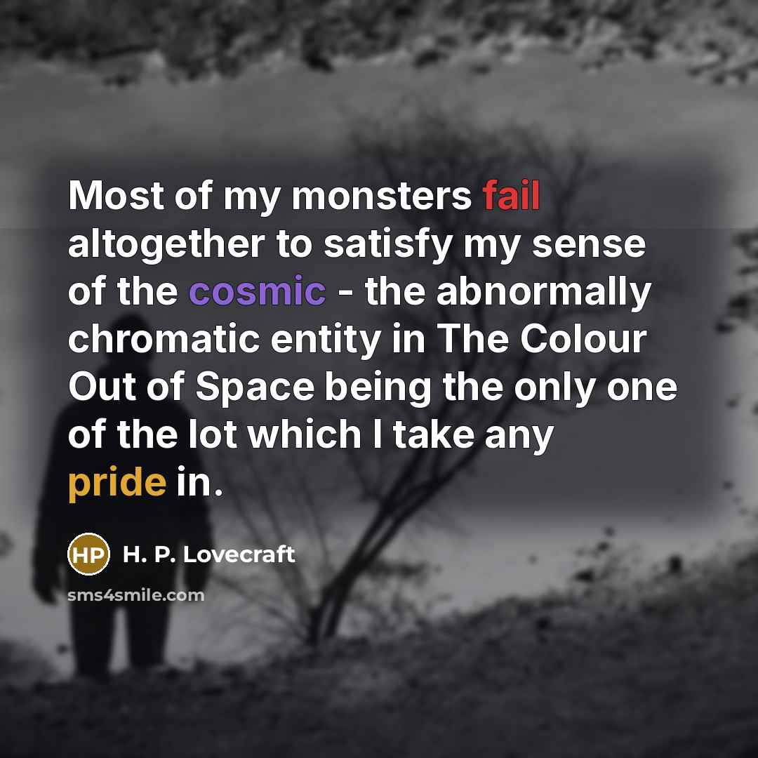 “Most of my monsters fail altogether to satisfy my sense…” quote by H. P. Lovecraft