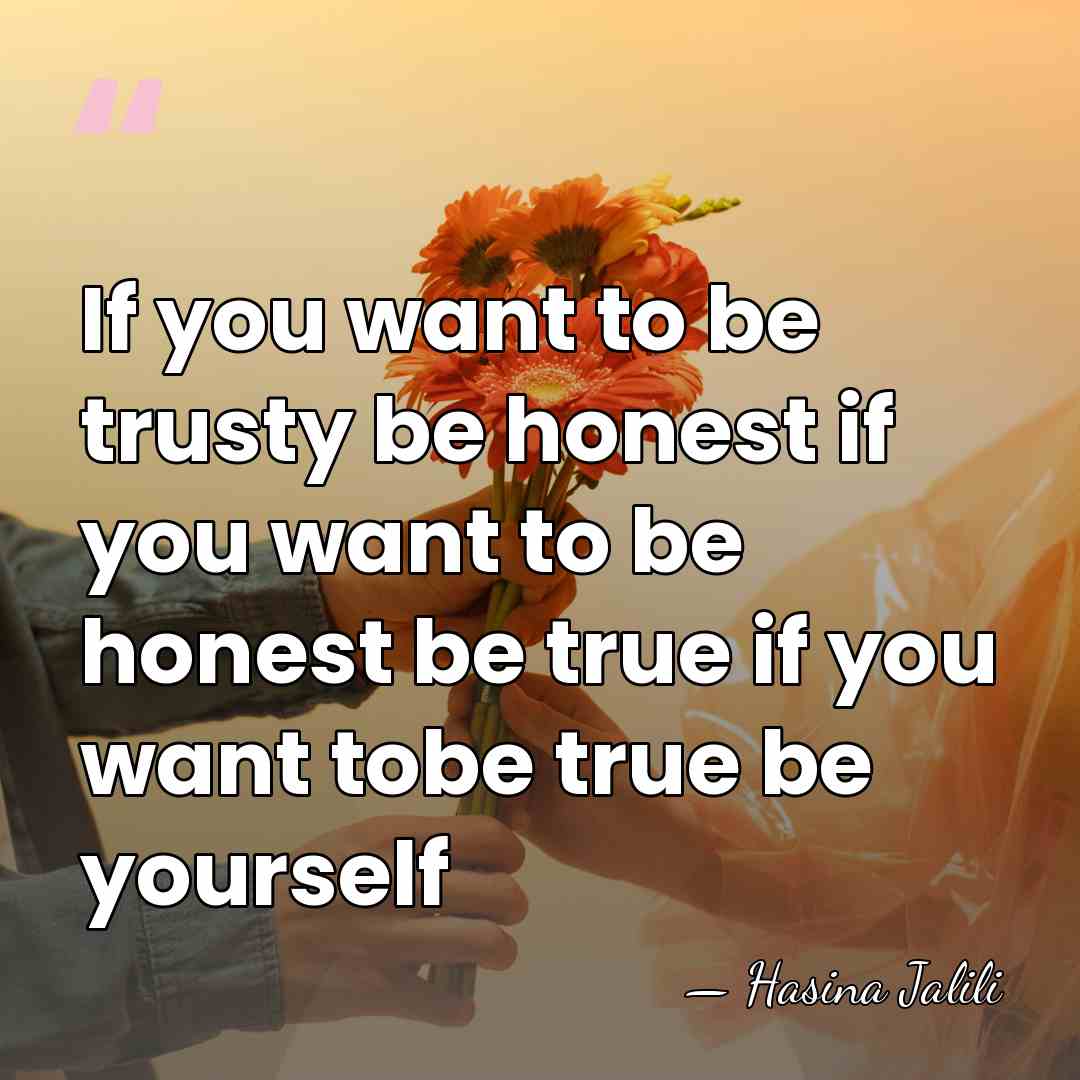 If you want to be trusty be honest if you want to&hellip; - Hasina Jalili