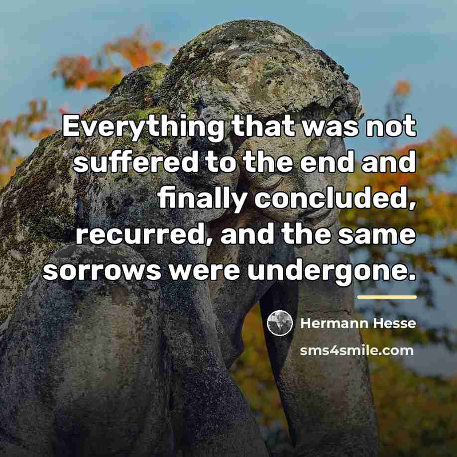 “Everything that was not suffered to the end and finally…” quote by Hermann Hesse