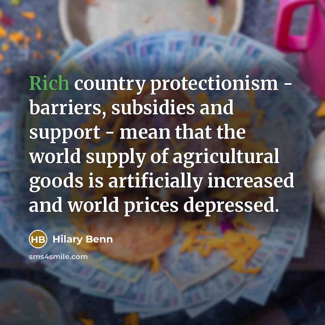 “Rich country protectionism - barriers, subsidies and support - mean…” quote by Hilary Benn