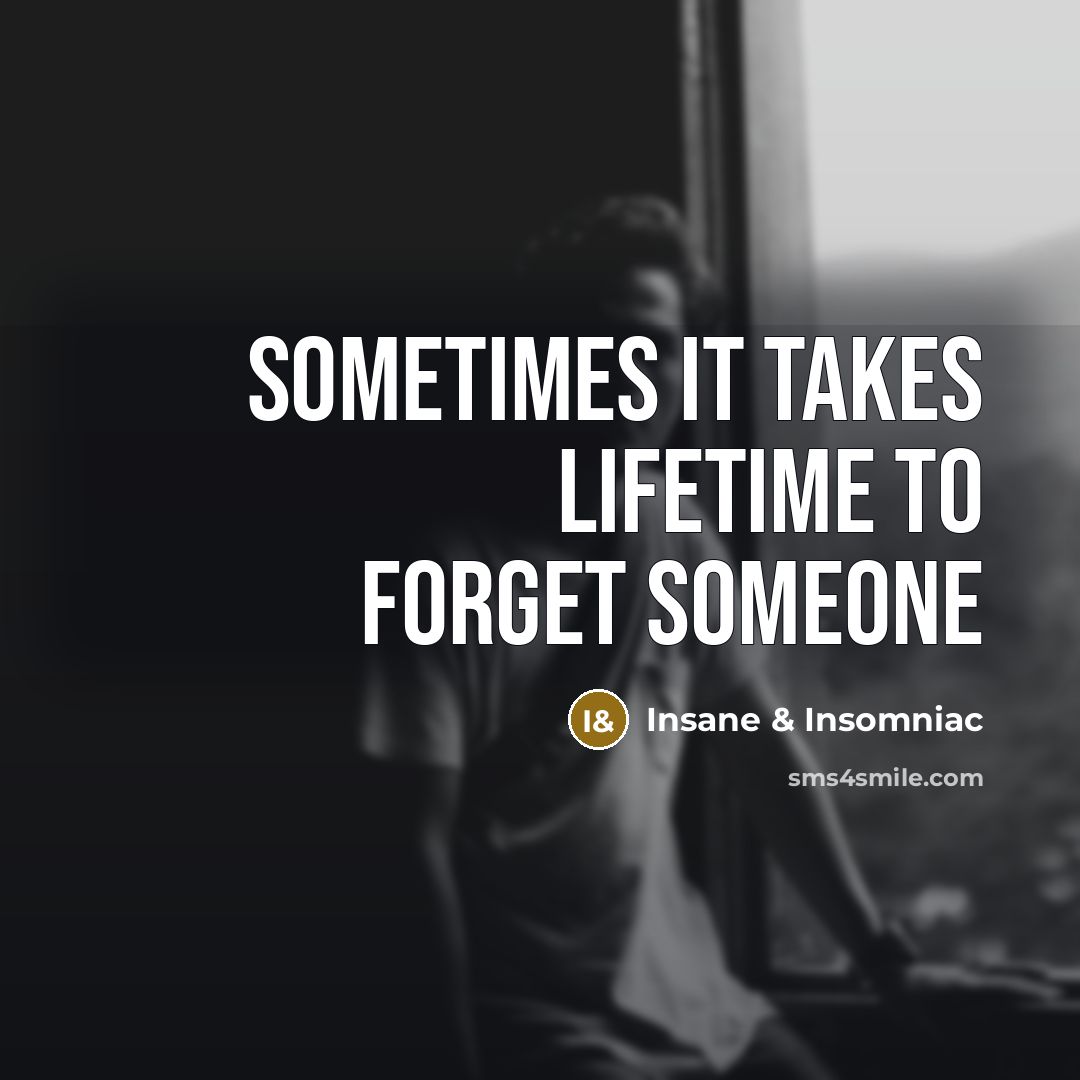 “Sometimes it takes lifetime to forget someone…” quote by Insane & Insomniac