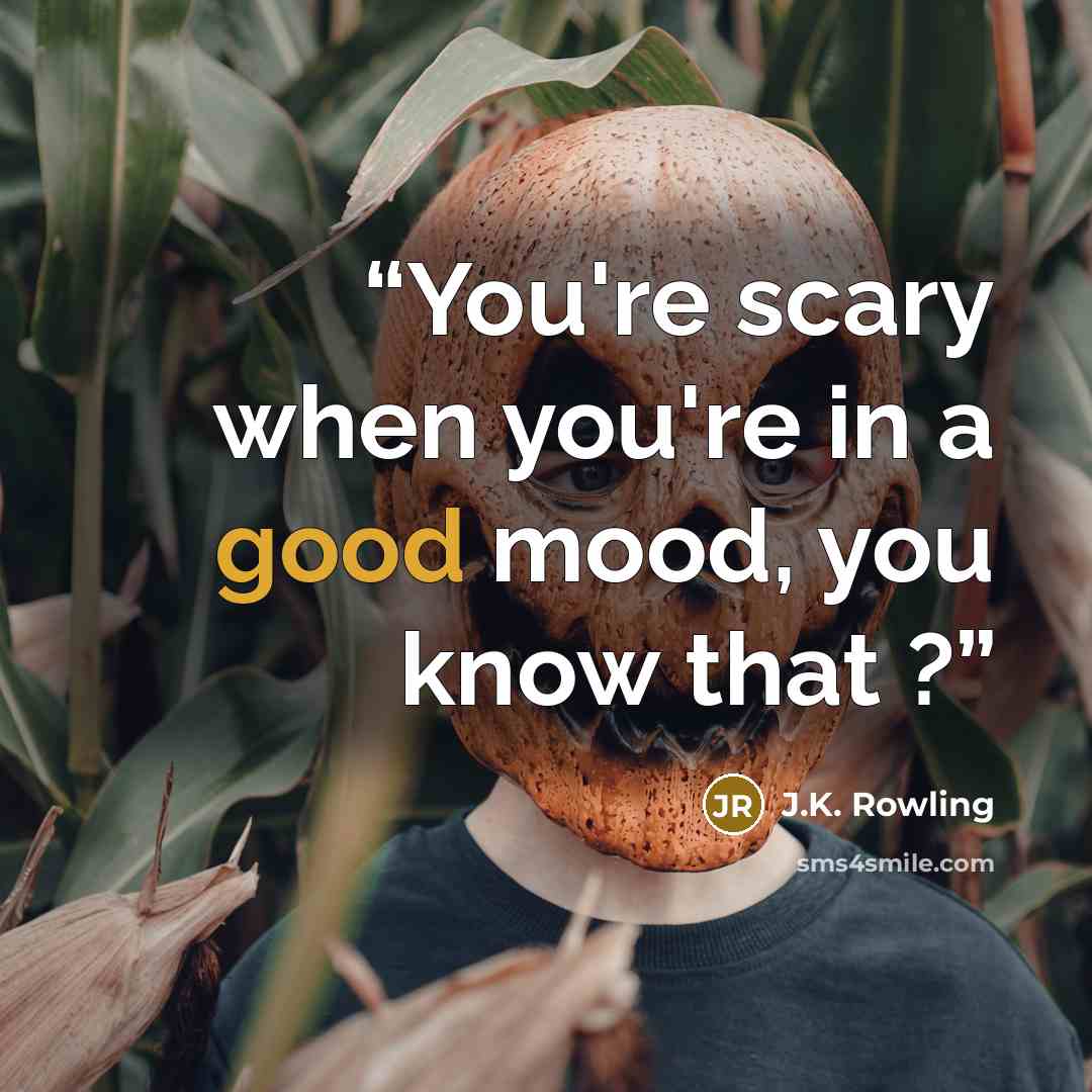 “You're scary when you're in a good mood, you know that ?” quote by J.K. Rowling