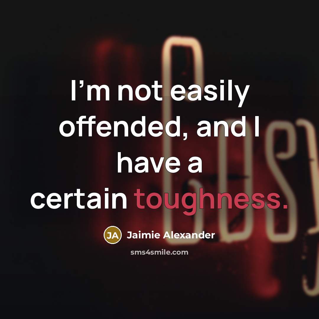 “I'm not easily offended, and I have a certain toughness.…” quote by Jaimie Alexander
