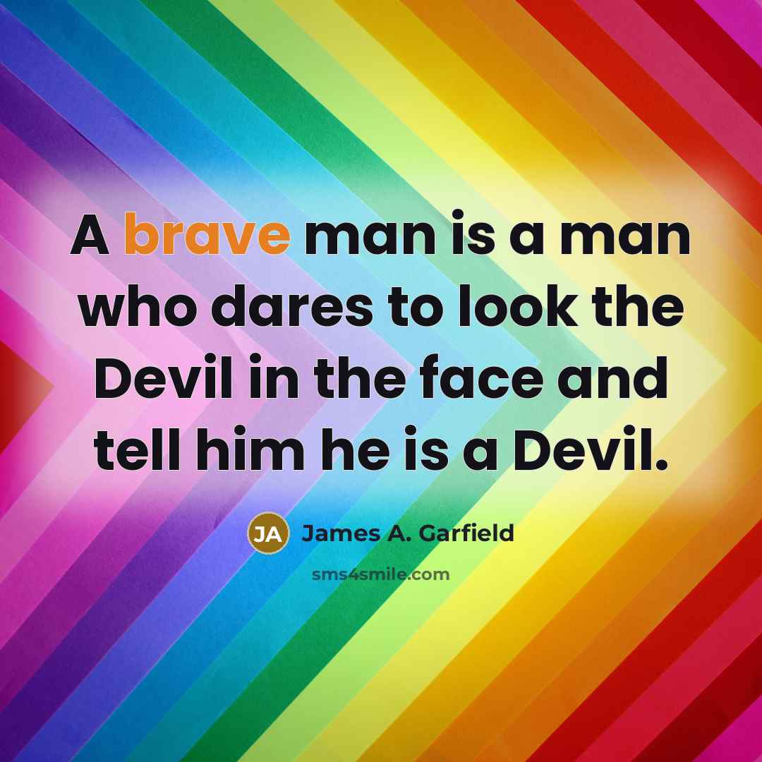 “A brave man is a man who dares to look…” quote by James A. Garfield