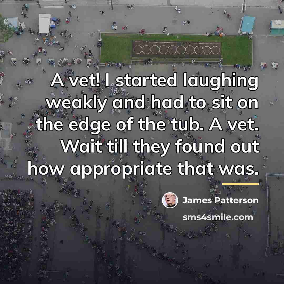 “A vet! I started laughing weakly and had to sit…” quote by James Patterson