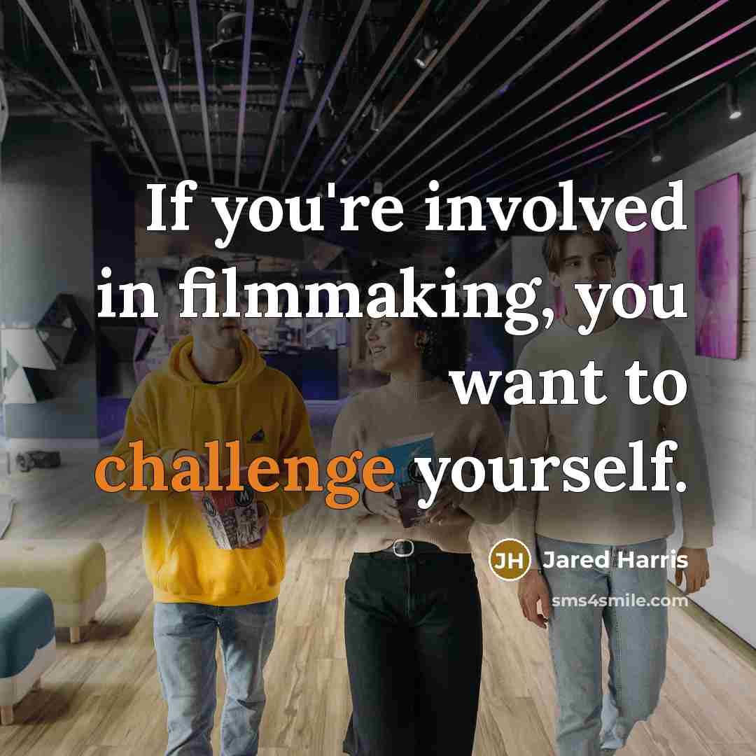 “If you're involved in filmmaking, you want to challenge yourself.…” quote by Jared Harris