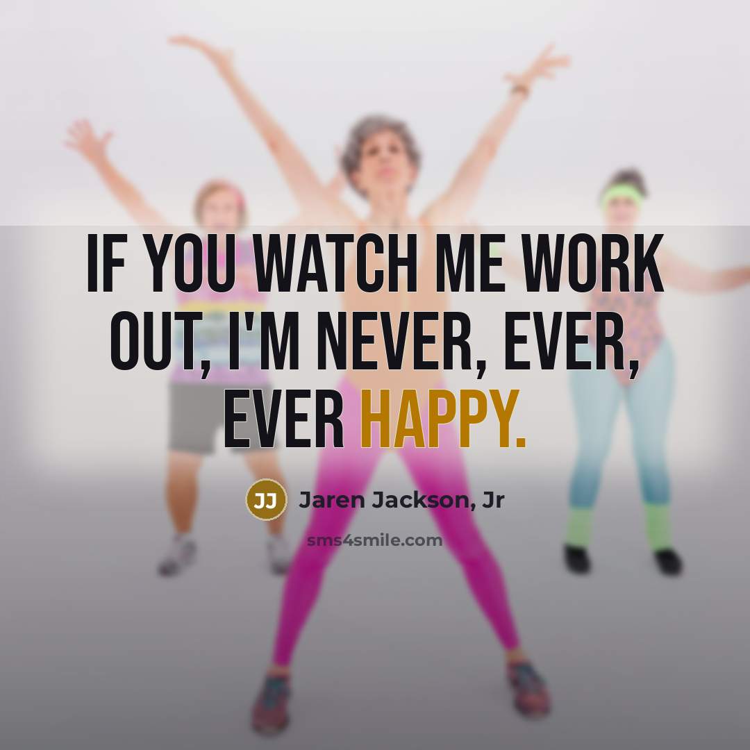 “If you watch me work out, I'm never, ever, ever happy.” quote by Jaren Jackson, Jr