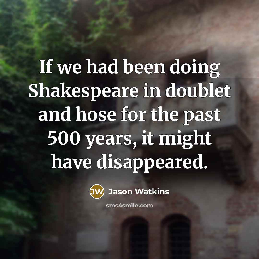 “If we had been doing Shakespeare in doublet and hose…” quote by Jason Watkins