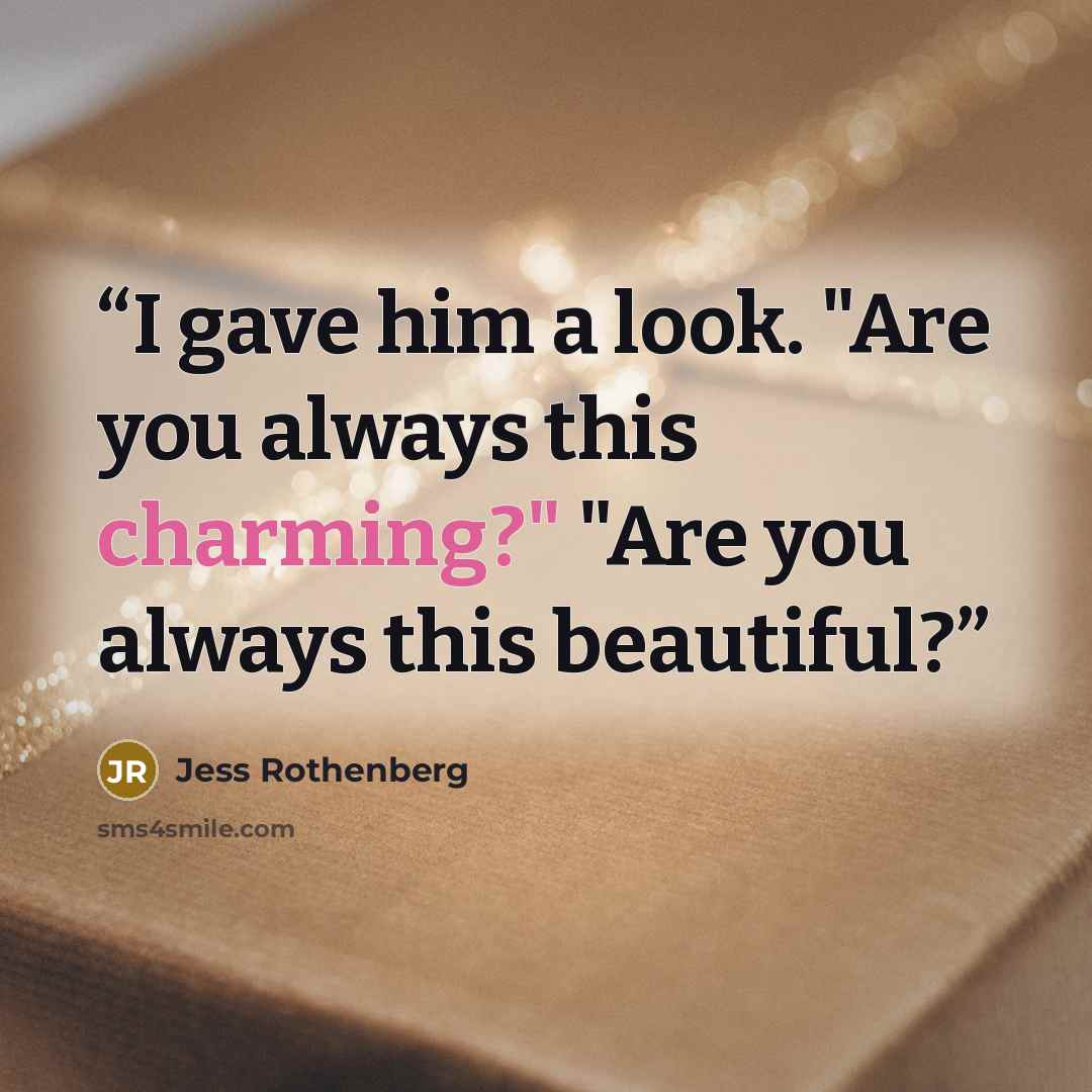 “I gave him a look. "Are you always this charming?" "Are you always this beautiful?” quote by Jess Rothenberg