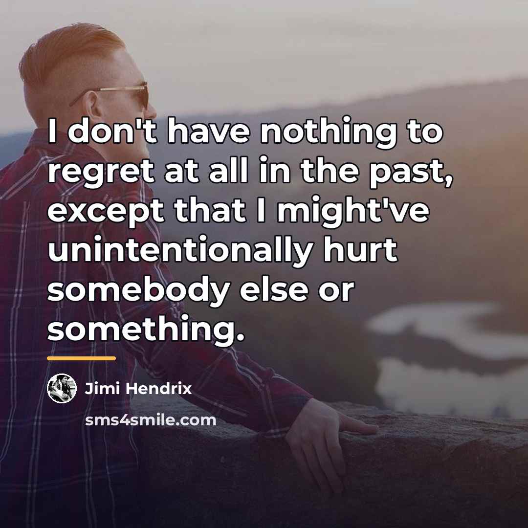 “I don't have nothing to regret at all in the…” quote by Jimi Hendrix