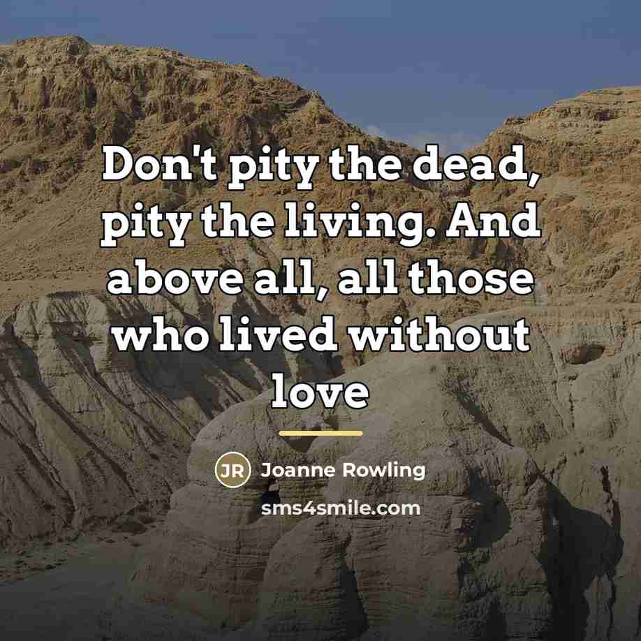 “Don't pity the dead, pity the living. And above all,…” quote by Joanne Rowling