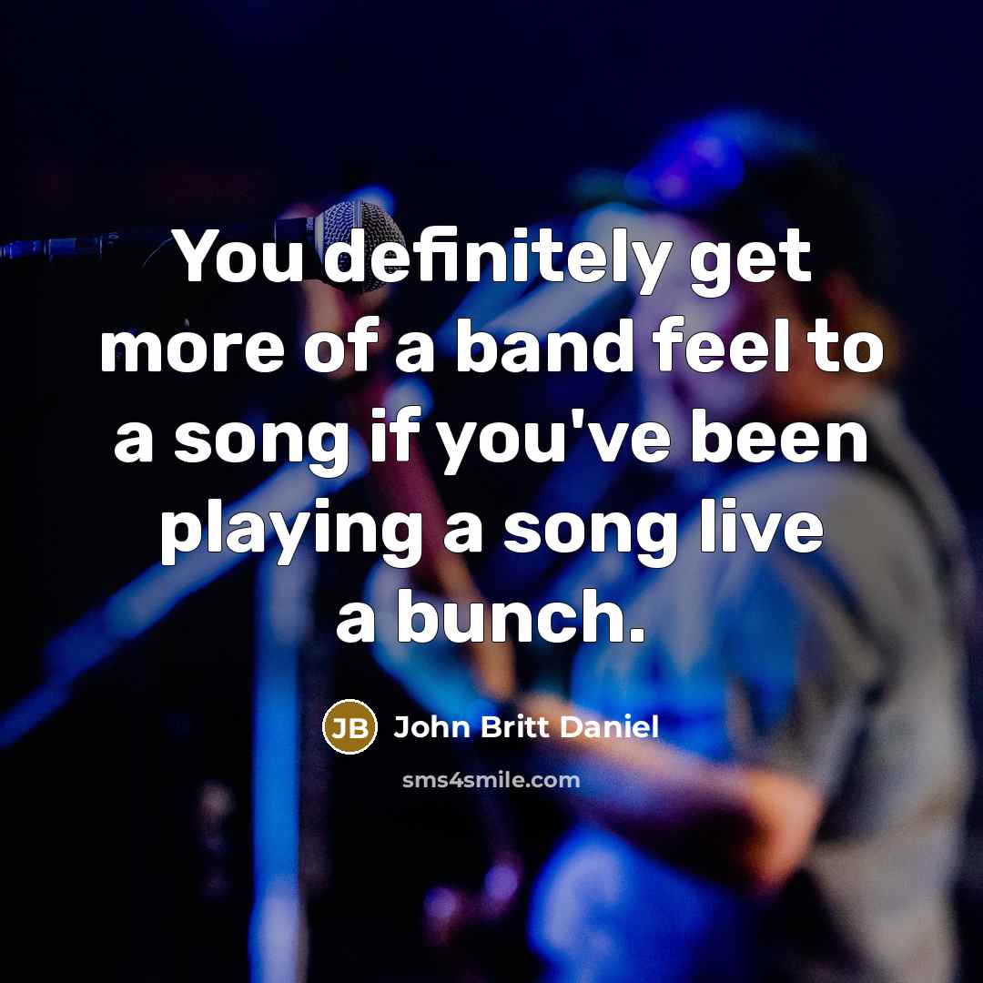 “You definitely get more of a band feel to a…” quote by John Britt Daniel