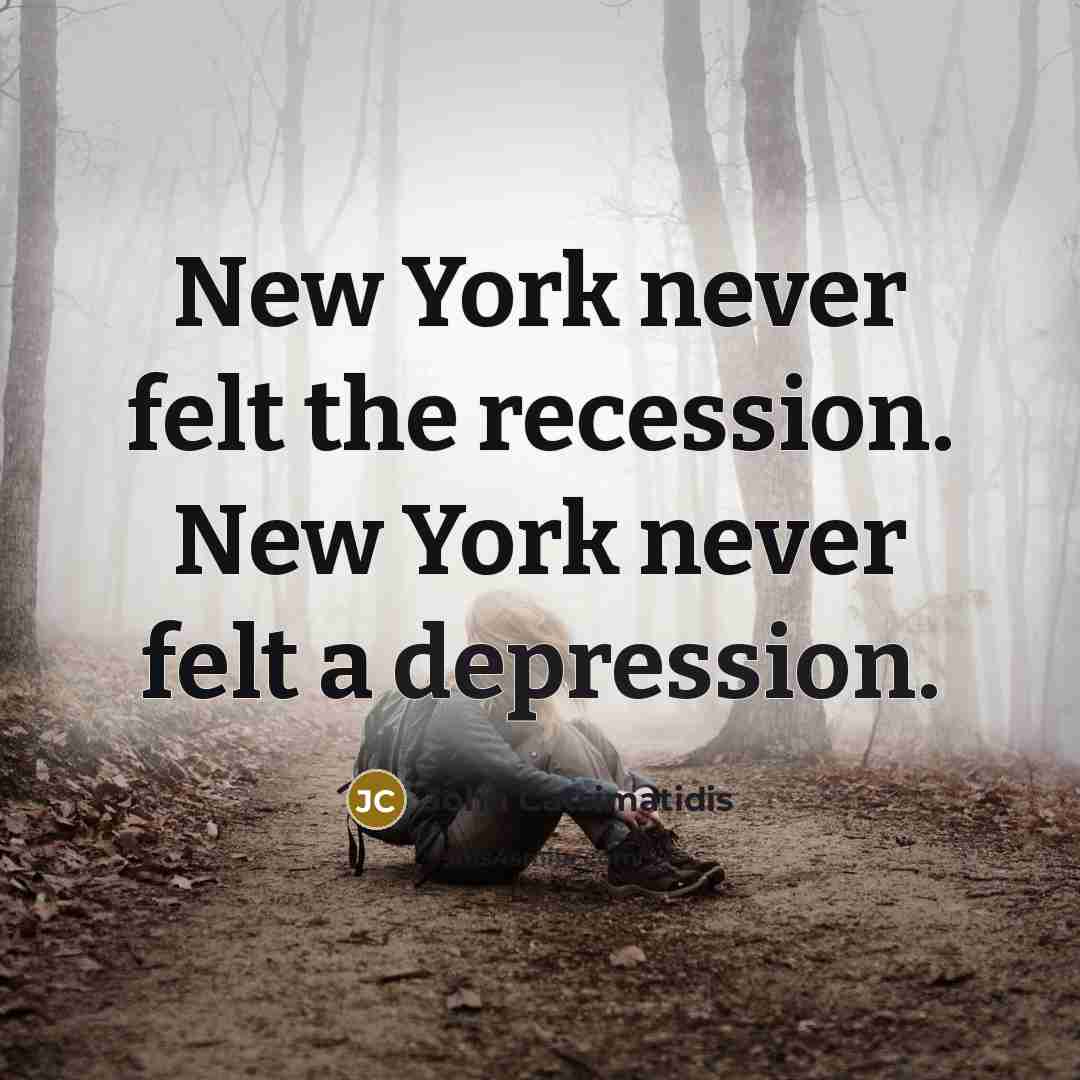 “New York never felt the recession. New York never felt…” quote by John Catsimatidis
