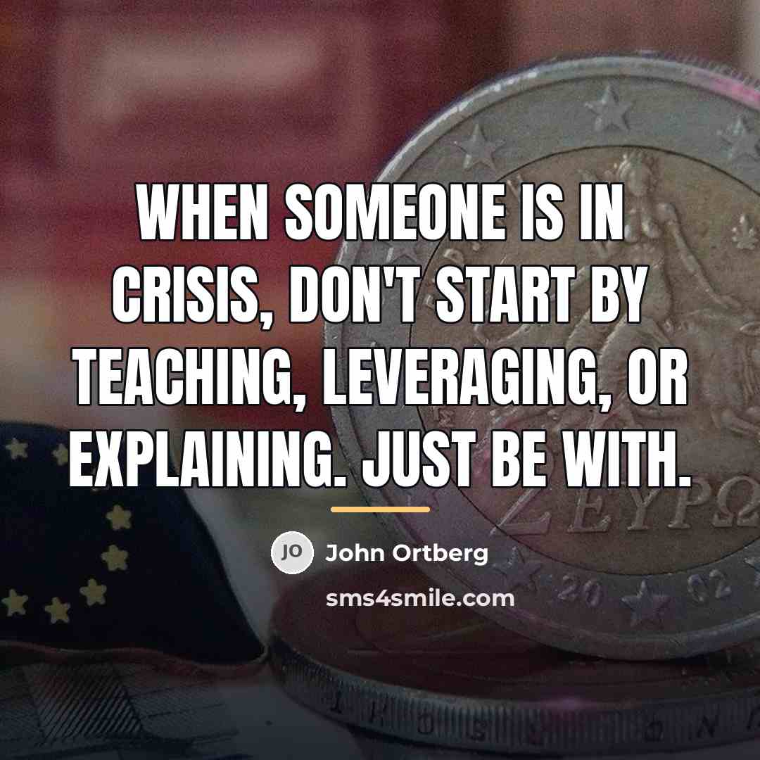 “When someone is in crisis, don't start by teaching, leveraging,…” quote by John Ortberg