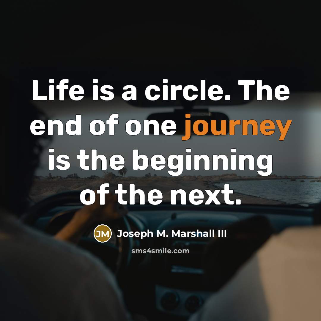 “Life is a circle. The end of one journey is…” quote by Joseph M. Marshall III