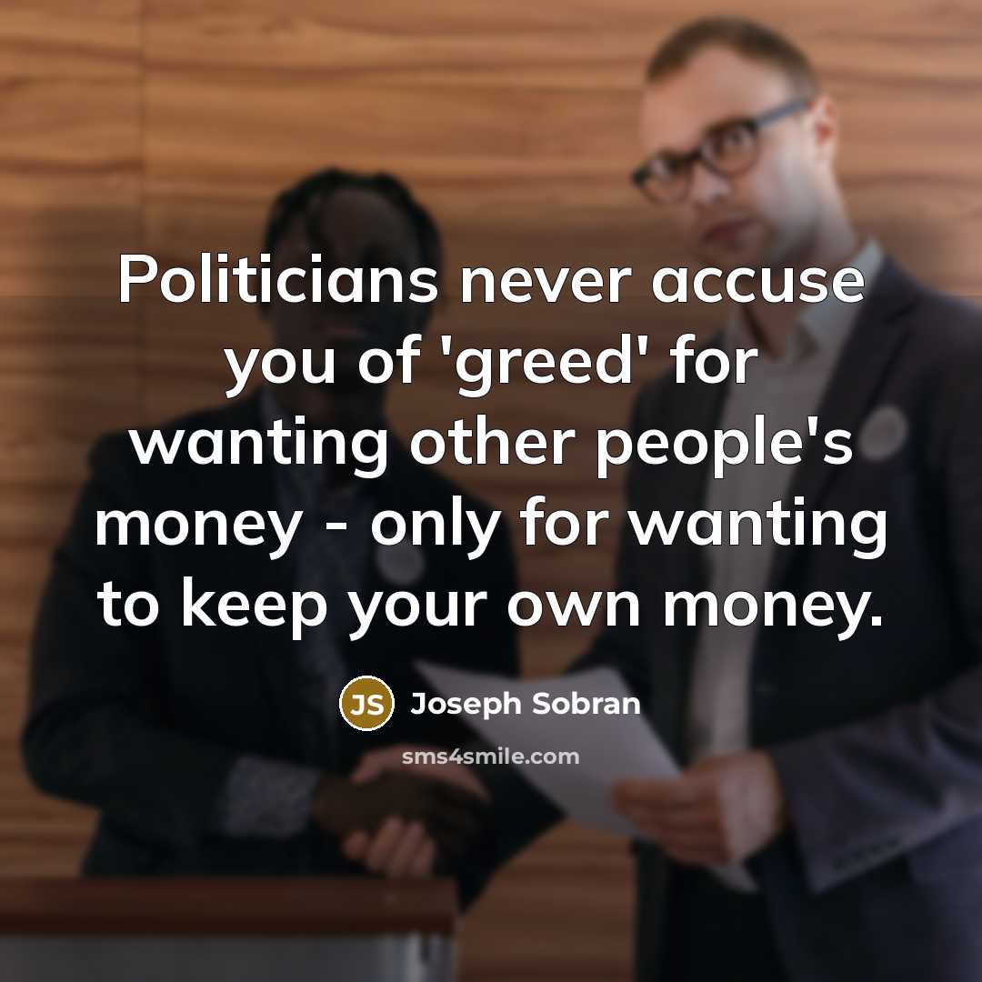 “Politicians never accuse you of 'greed' for wanting other people's…” quote by Joseph Sobran