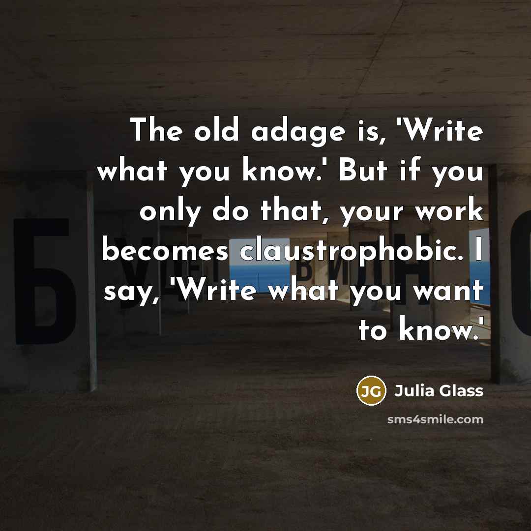 “The old adage is, 'Write what you know.' But if…” quote by Julia Glass
