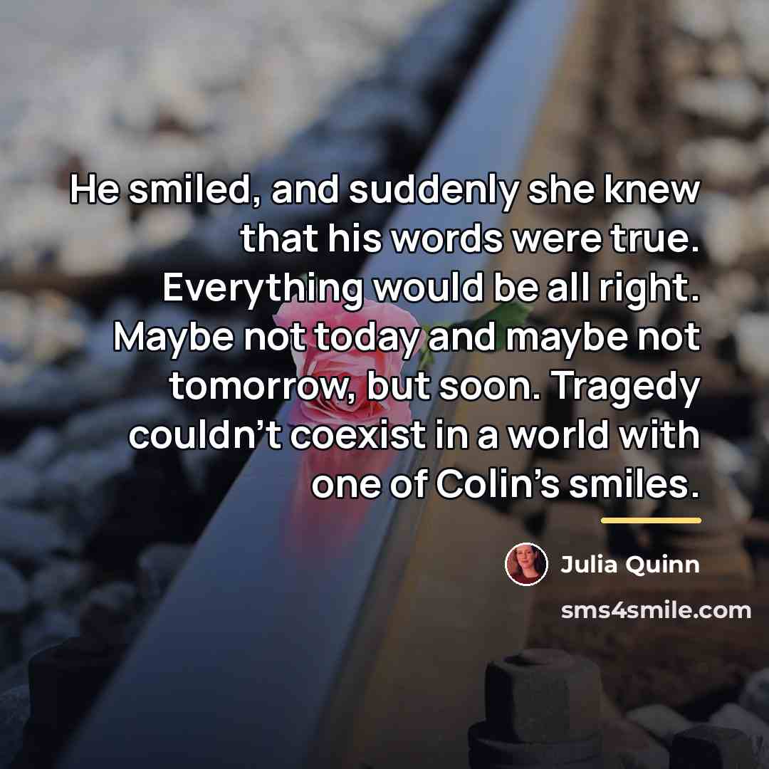 “He smiled, and suddenly she knew that his words were…” quote by Julia Quinn