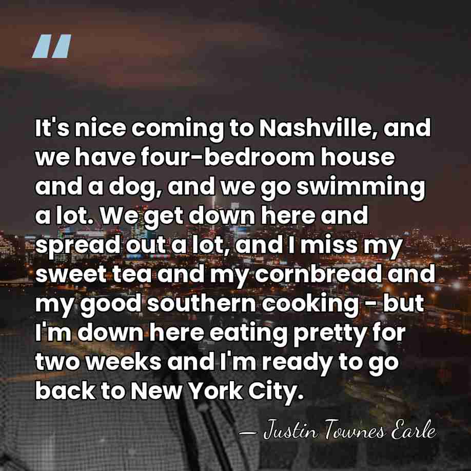 It's nice coming to Nashville, and we have four-bedroom house and a&hellip; - Justin Townes Earle