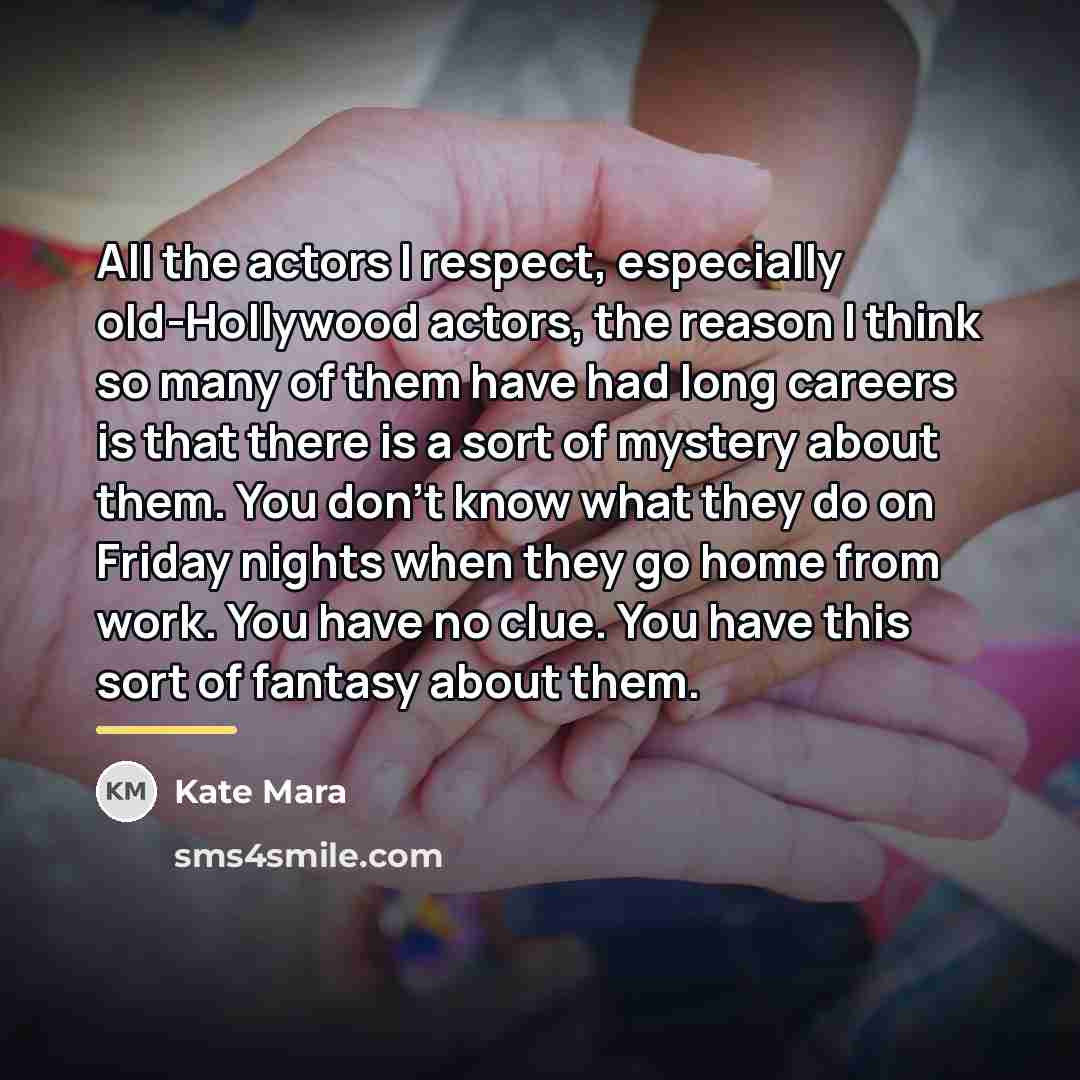 “All the actors I respect, especially old-Hollywood actors, the reason…” quote by Kate Mara