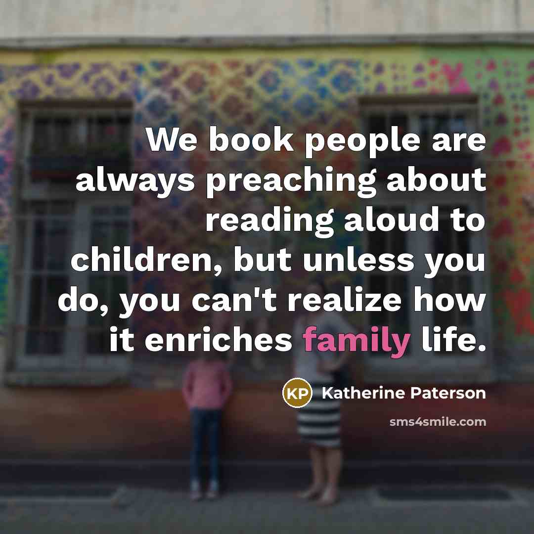 “We book people are always preaching about reading aloud to…” quote by Katherine Paterson