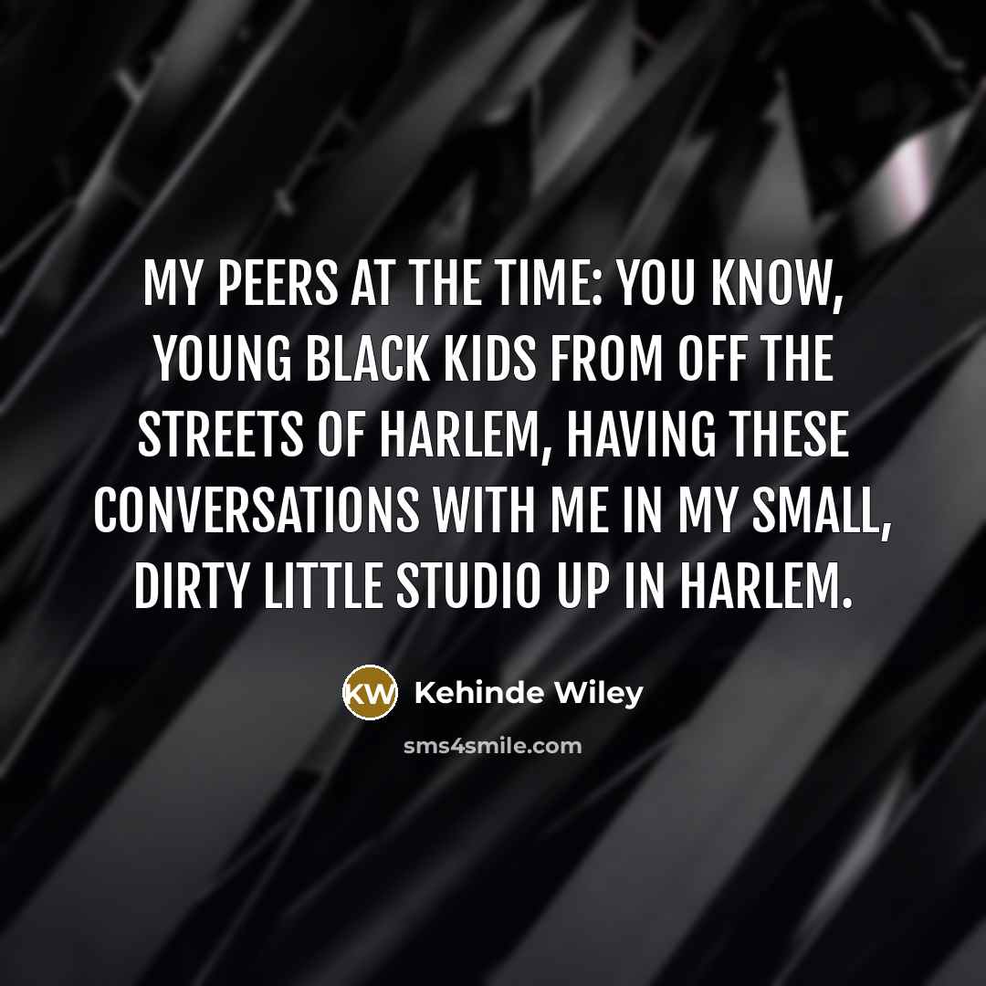“My peers at the time: you know, young black kids…” quote by Kehinde Wiley