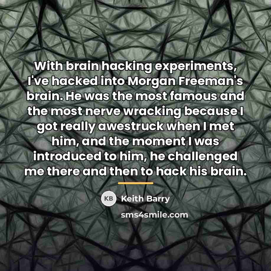 “With brain hacking experiments, I've hacked into Morgan Freeman's brain.…” quote by Keith Barry
