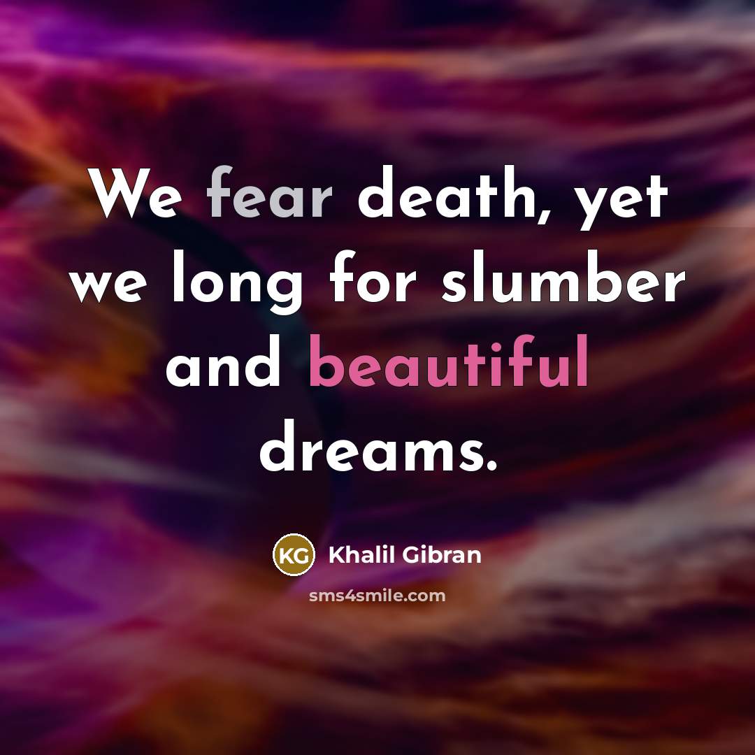 “We fear death, yet we long for slumber and beautiful…” quote by Khalil Gibran