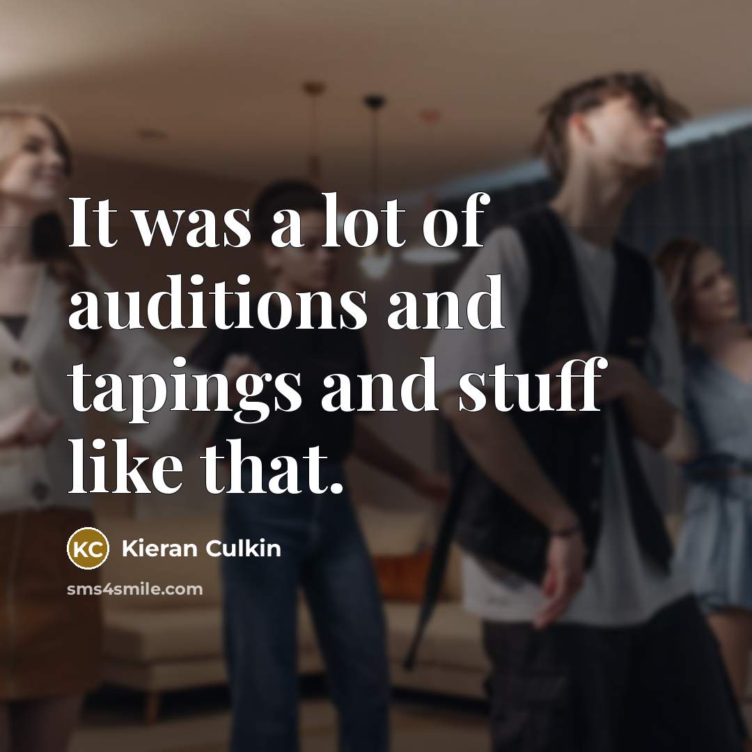 “It was a lot of auditions and tapings and stuff…” quote by Kieran Culkin