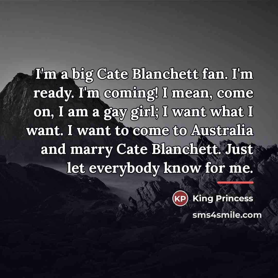 “I'm a big Cate Blanchett fan. I'm ready. I'm coming!…” quote by King Princess