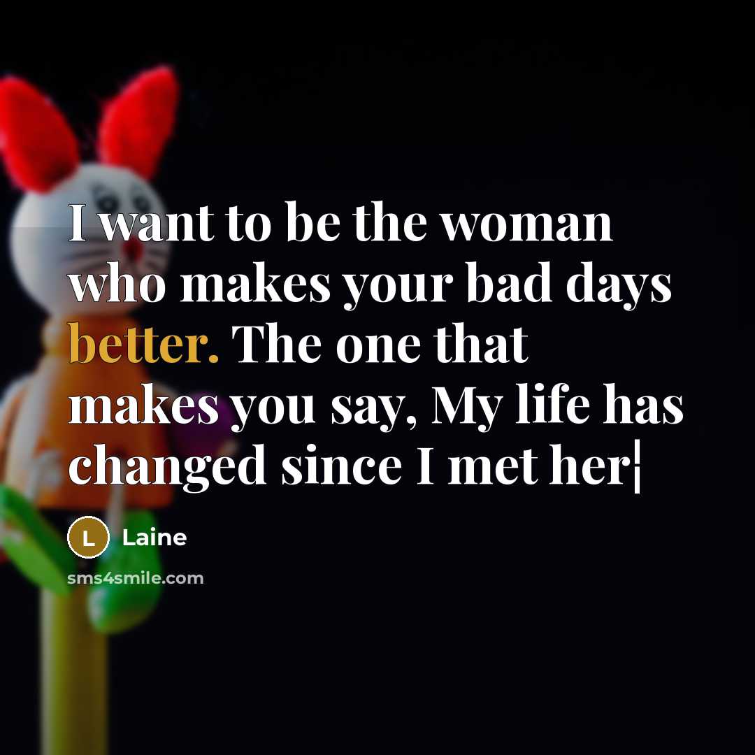 “I want to be the woman who makes your bad…” quote by Laine