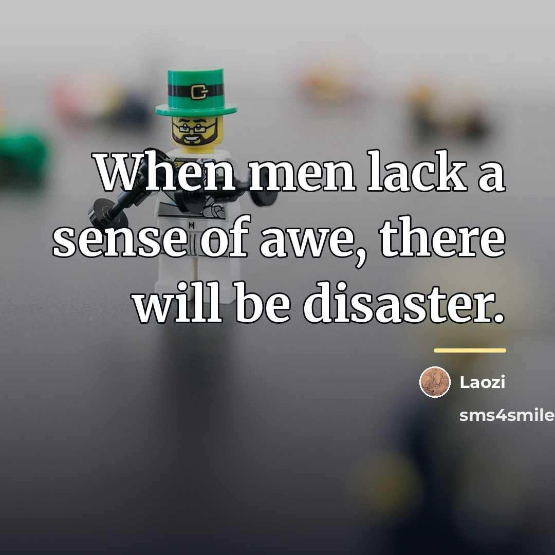 “When men lack a sense of awe, there will be…” quote by Laozi