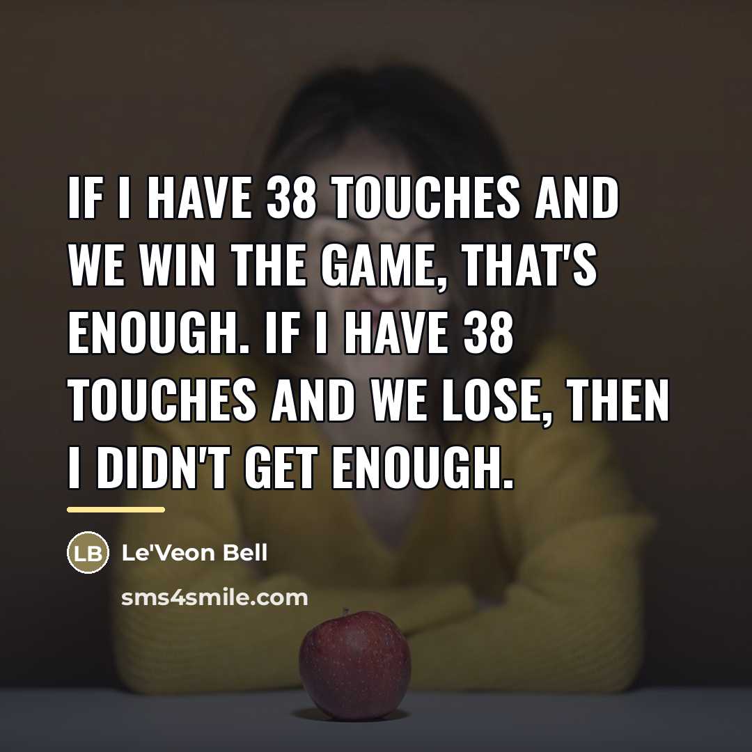 “If I have 38 touches and we win the game,…” quote by Le'Veon Bell