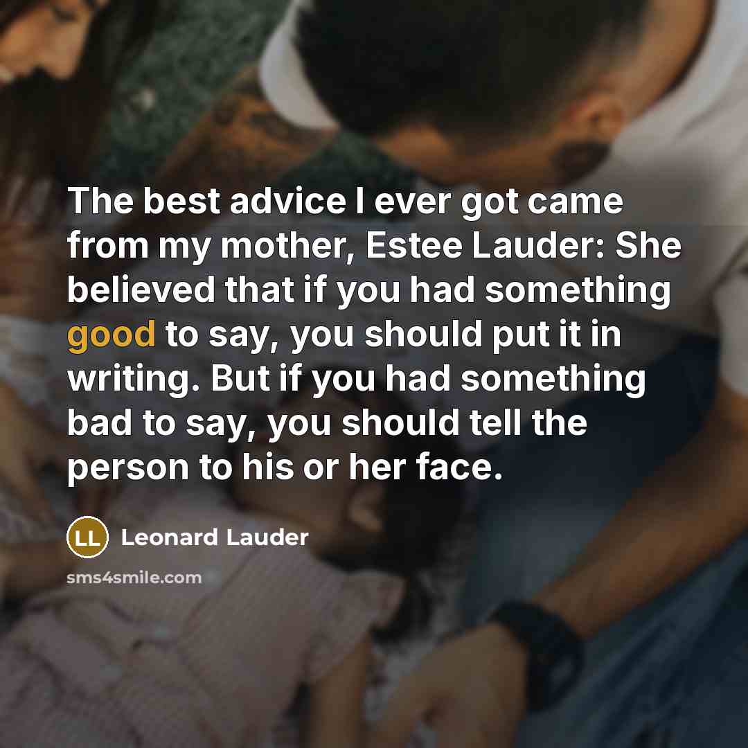 “The best advice I ever got came from my mother,…” quote by Leonard Lauder