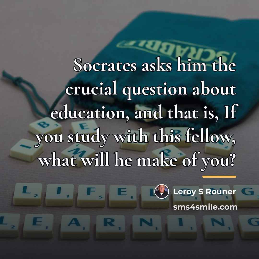 “Socrates asks him the crucial question about education, and that…” quote by Leroy S Rouner