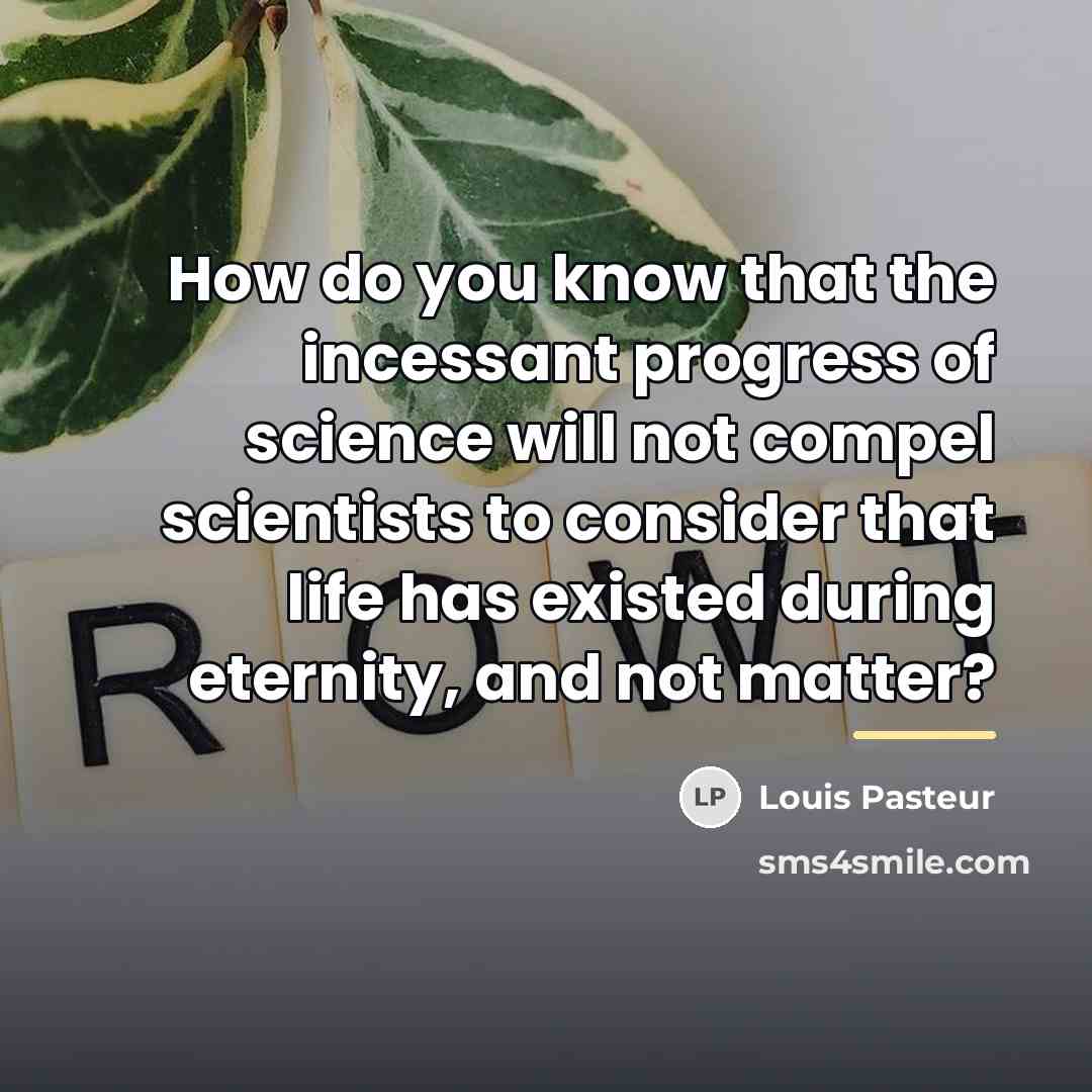“How do you know that the incessant progress of science…” quote by Louis Pasteur