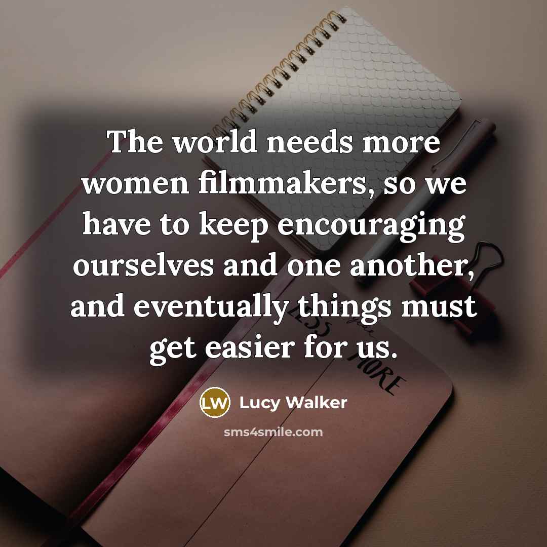 “The world needs more women filmmakers, so we have to…” quote by Lucy Walker