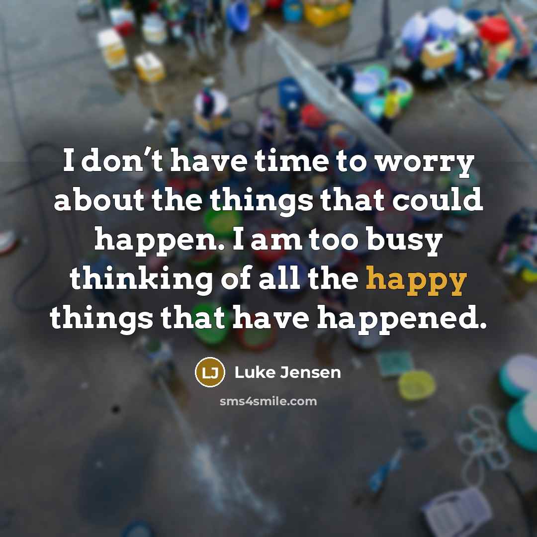 “I don’t have time to worry about the things that…” quote by Luke Jensen