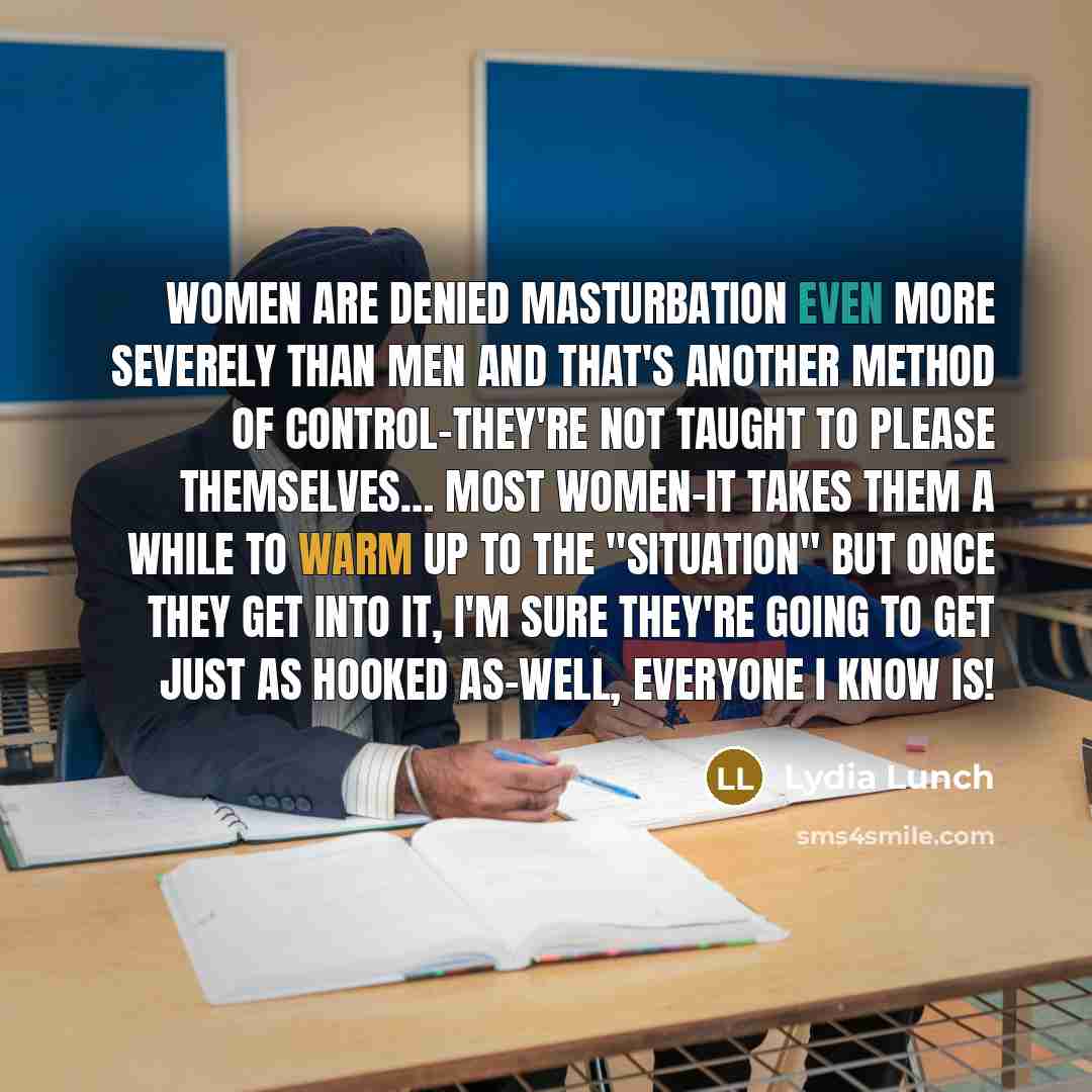 “Women are denied masturbation even more severely than men and…” quote by Lydia Lunch
