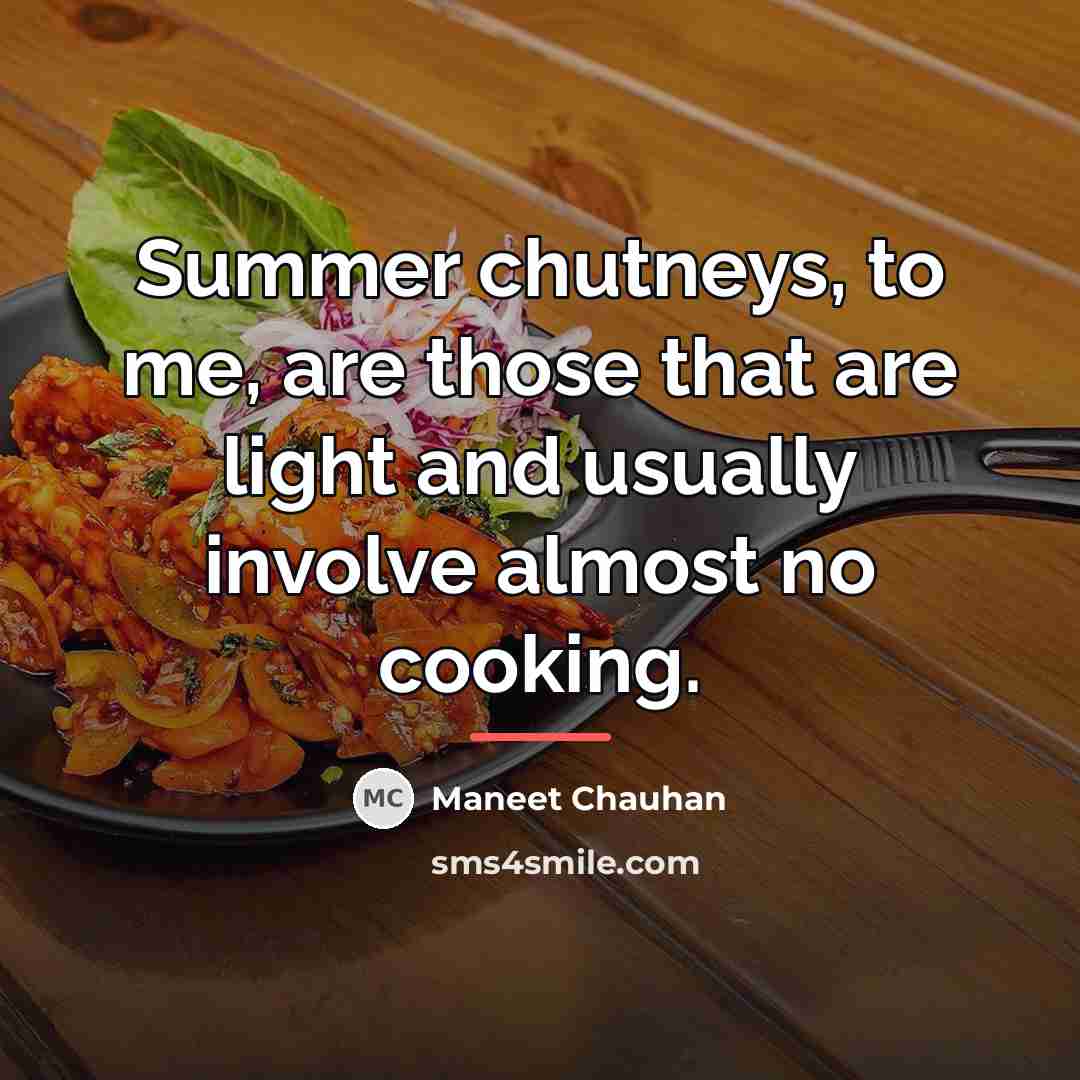“Summer chutneys, to me, are those that are light and…” quote by Maneet Chauhan