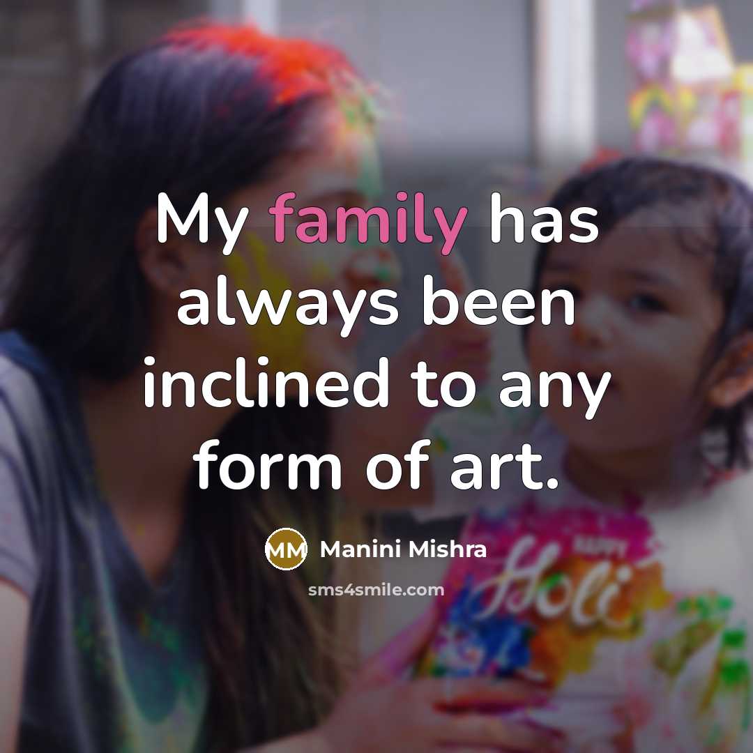 “My family has always been inclined to any form of…” quote by Manini Mishra