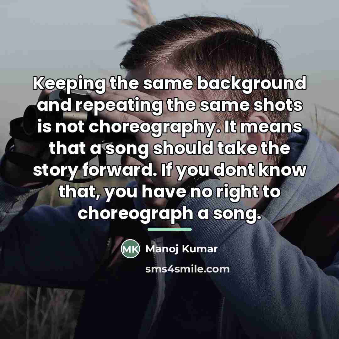 “Keeping the same background and repeating the same shots is…” quote by Manoj Kumar