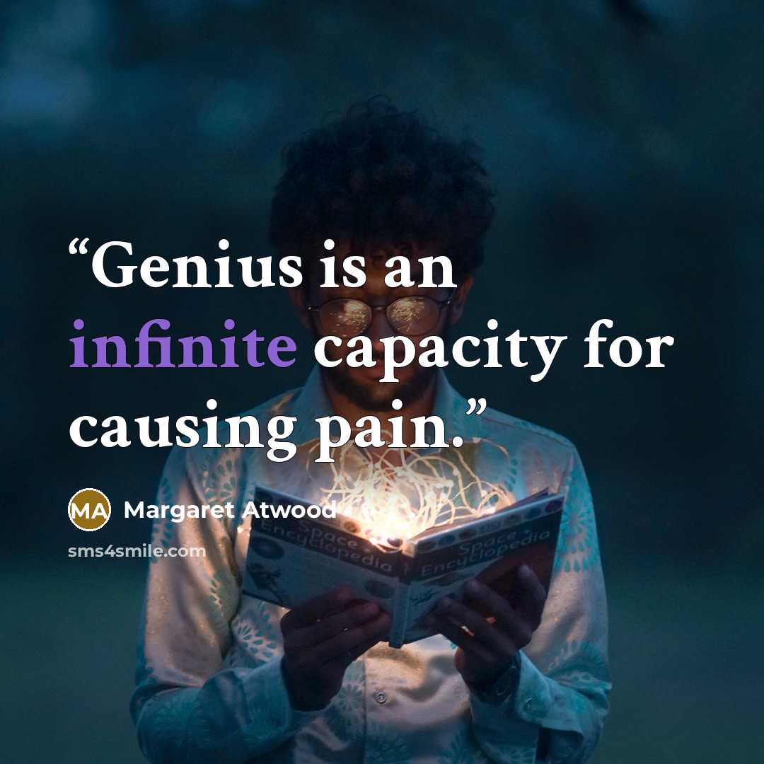 “Genius is an infinite capacity for causing pain.” quote by Margaret Atwood