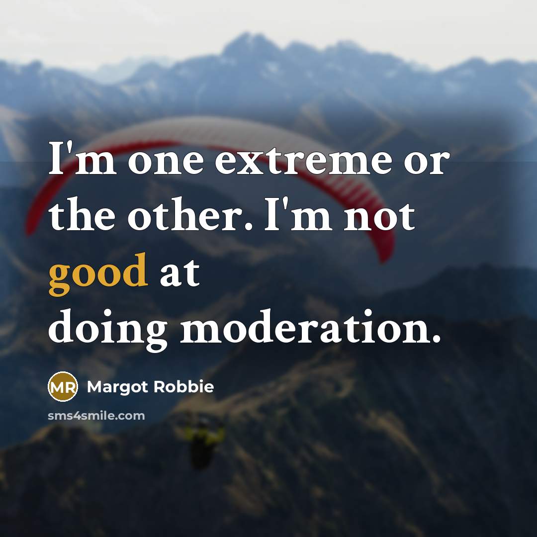 “I'm one extreme or the other. I'm not good at…” quote by Margot Robbie