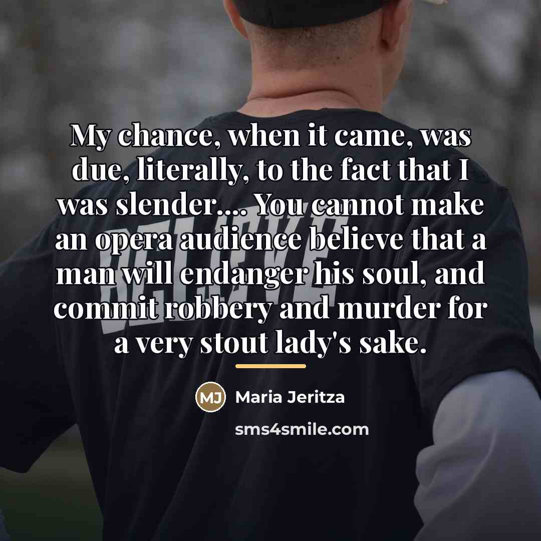 “My chance, when it came, was due, literally, to the…” quote by Maria Jeritza