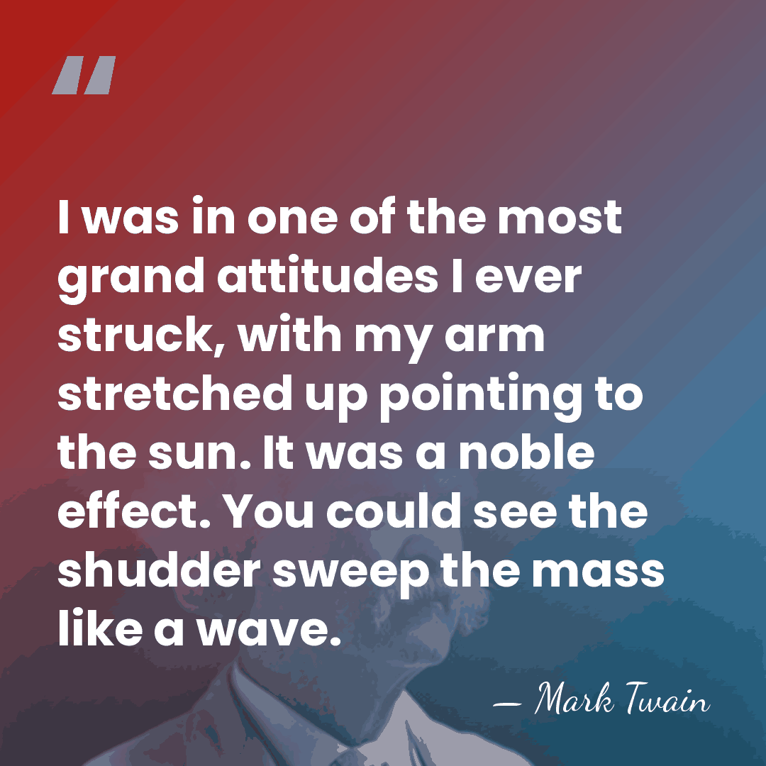 I was in one of the most grand attitudes I ever struck,&hellip; - Mark Twain