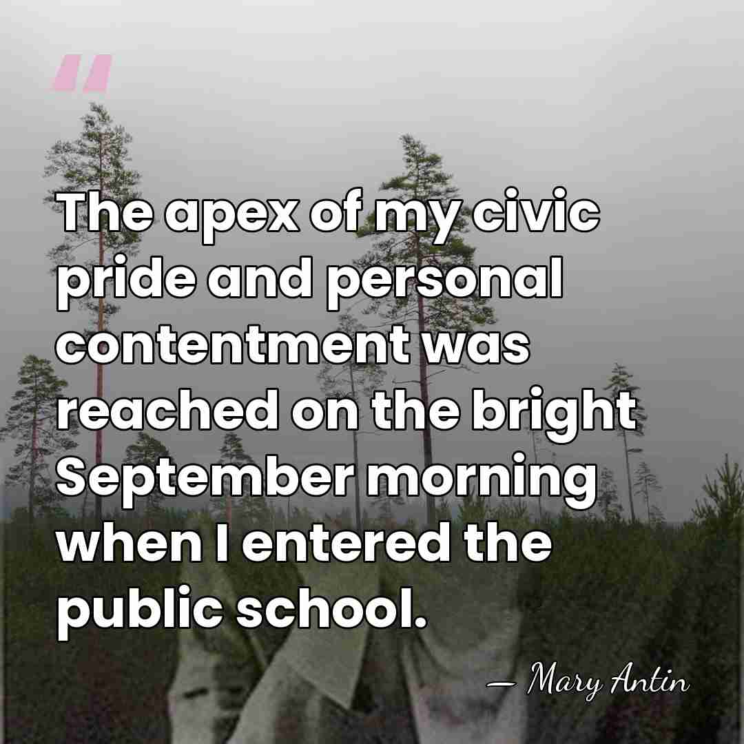 The apex of my civic pride and personal contentment was reached on&hellip; - Mary Antin