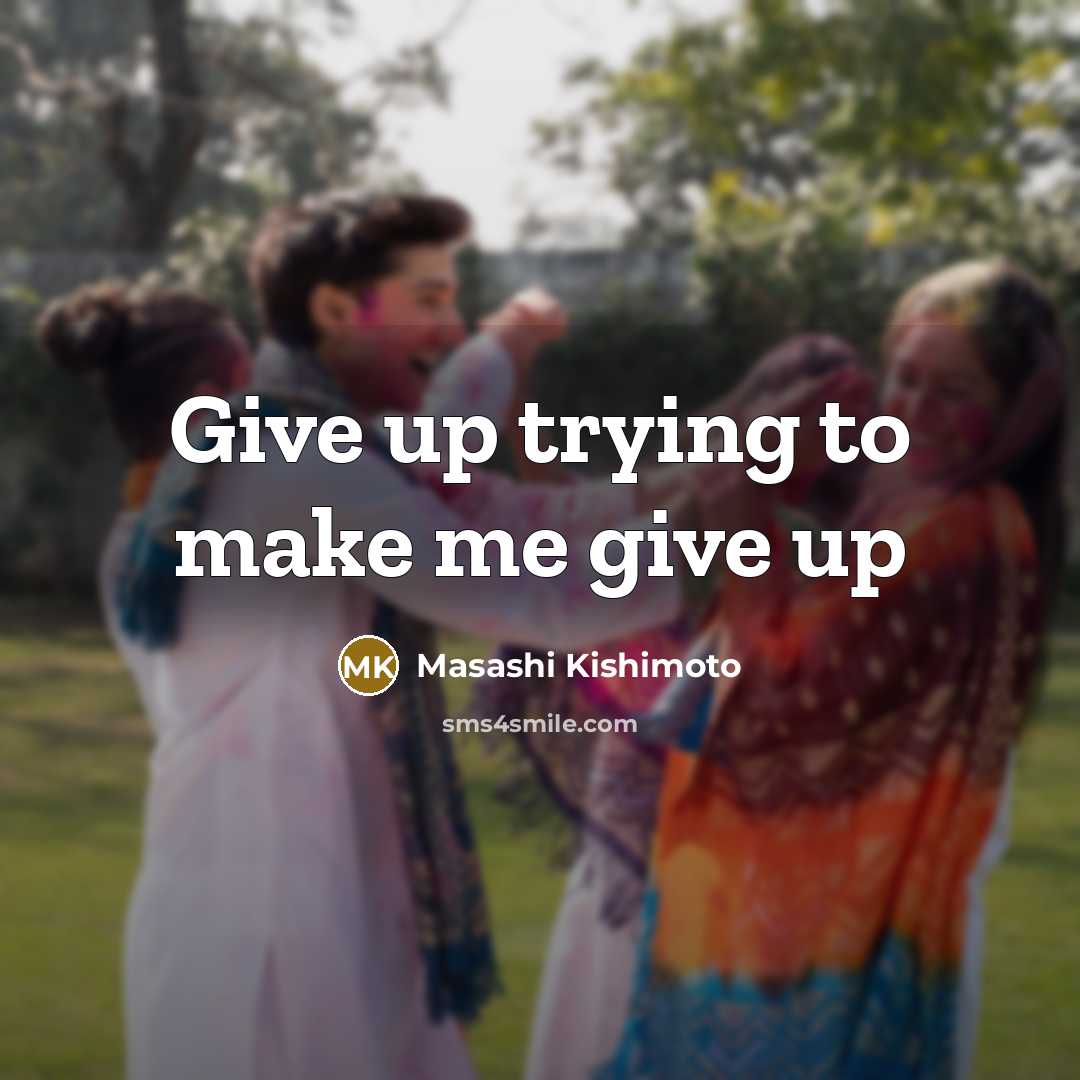 “Give up trying to make me give up…” quote by Masashi Kishimoto