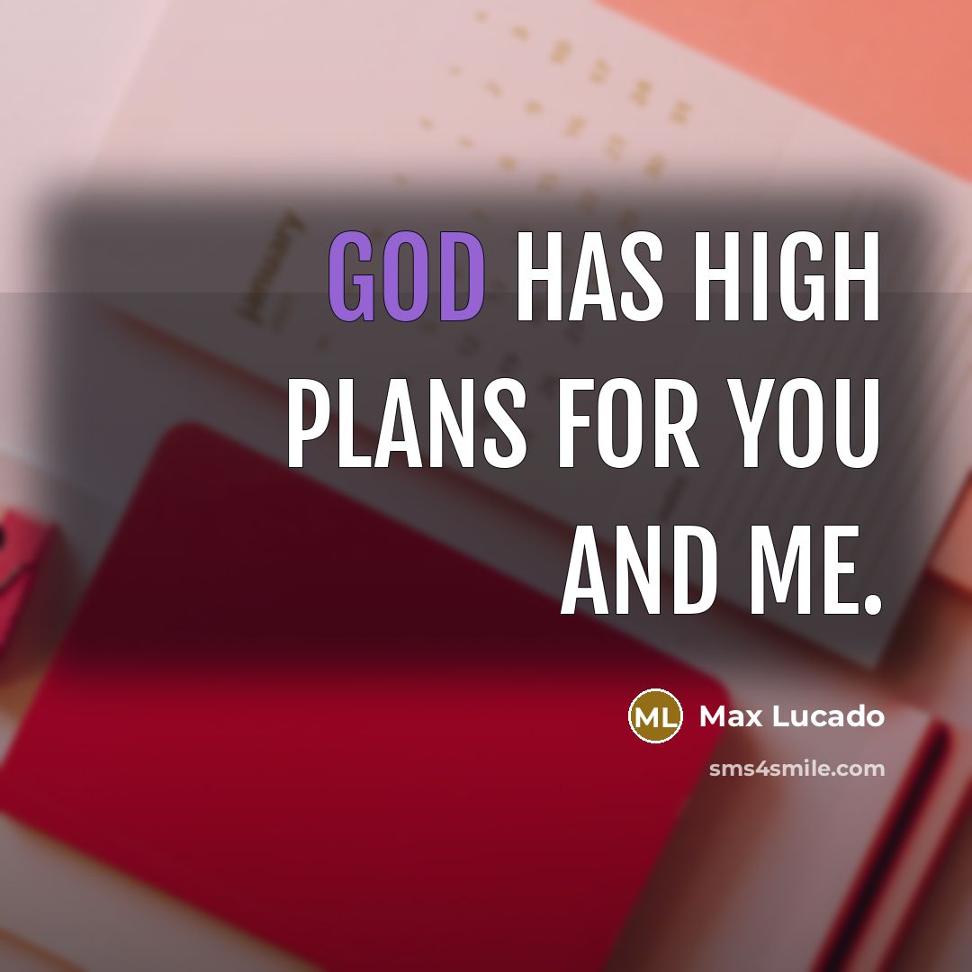 “God has high plans for you and me.…” quote by Max Lucado